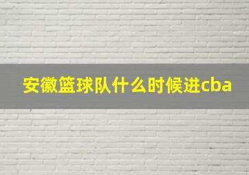 安徽篮球队什么时候进cba