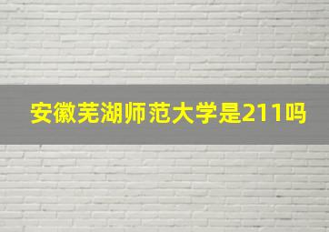 安徽芜湖师范大学是211吗