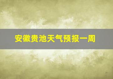 安徽贵池天气预报一周