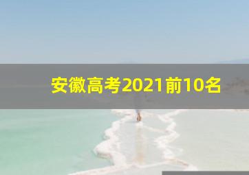 安徽高考2021前10名