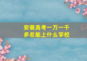 安徽高考一万一千多名能上什么学校