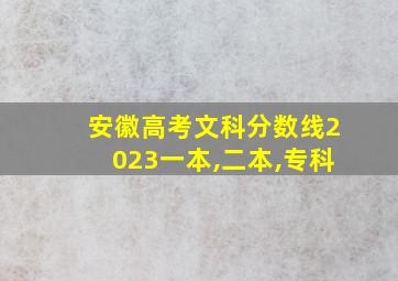 安徽高考文科分数线2023一本,二本,专科