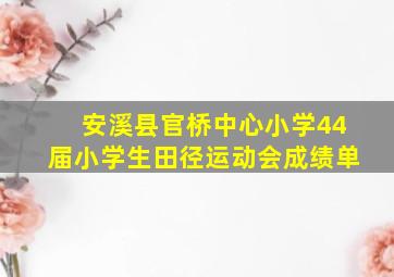 安溪县官桥中心小学44届小学生田径运动会成绩单