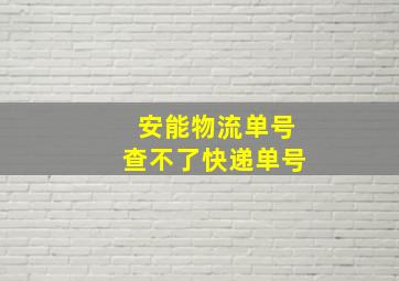 安能物流单号查不了快递单号