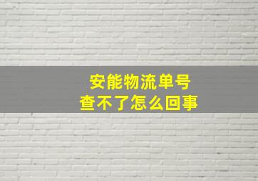 安能物流单号查不了怎么回事