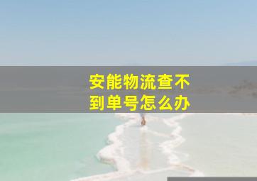 安能物流查不到单号怎么办