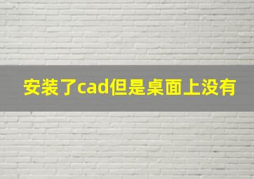 安装了cad但是桌面上没有