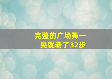 完整的广场舞一晃就老了32步