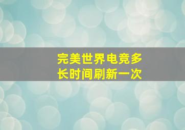 完美世界电竞多长时间刷新一次