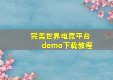 完美世界电竞平台demo下载教程