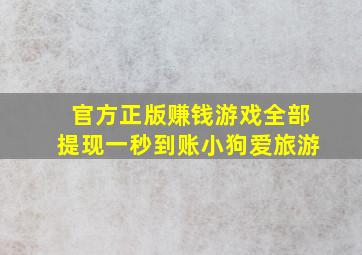 官方正版赚钱游戏全部提现一秒到账小狗爱旅游