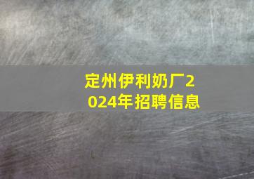 定州伊利奶厂2024年招聘信息