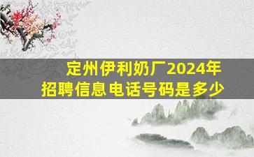 定州伊利奶厂2024年招聘信息电话号码是多少