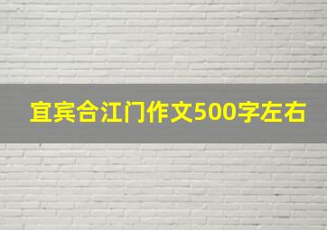 宜宾合江门作文500字左右