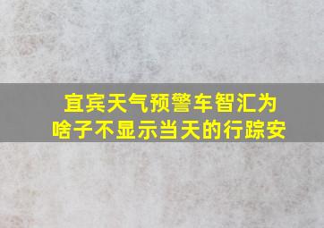 宜宾天气预警车智汇为啥子不显示当天的行踪安