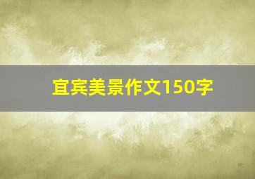 宜宾美景作文150字