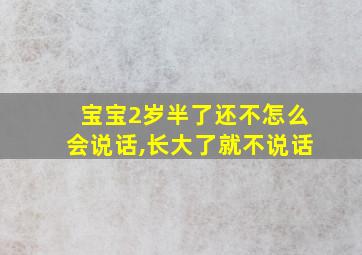 宝宝2岁半了还不怎么会说话,长大了就不说话