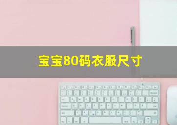 宝宝80码衣服尺寸