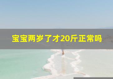 宝宝两岁了才20斤正常吗