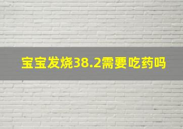 宝宝发烧38.2需要吃药吗