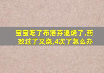 宝宝吃了布洛芬退烧了,药效过了又烧,4次了怎么办