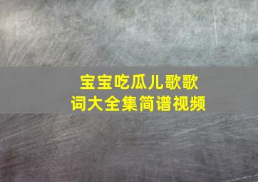 宝宝吃瓜儿歌歌词大全集简谱视频