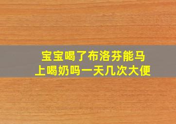 宝宝喝了布洛芬能马上喝奶吗一天几次大便