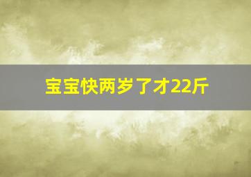 宝宝快两岁了才22斤