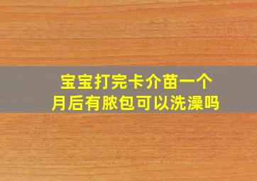 宝宝打完卡介苗一个月后有脓包可以洗澡吗