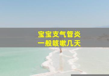 宝宝支气管炎一般咳嗽几天