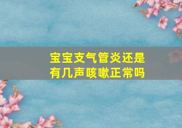 宝宝支气管炎还是有几声咳嗽正常吗