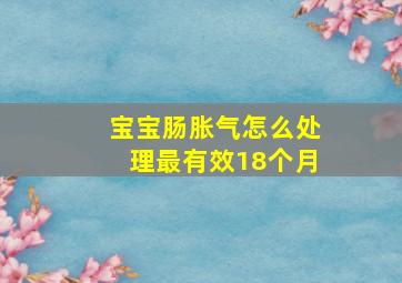 宝宝肠胀气怎么处理最有效18个月