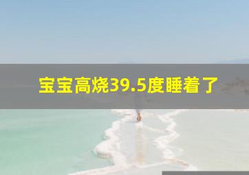 宝宝高烧39.5度睡着了