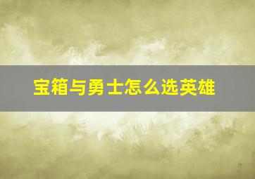 宝箱与勇士怎么选英雄