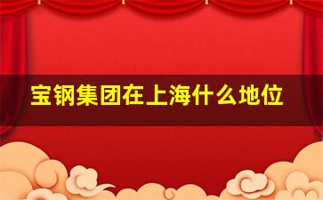 宝钢集团在上海什么地位