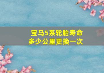 宝马5系轮胎寿命多少公里更换一次