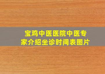 宝鸡中医医院中医专家介绍坐诊时间表图片