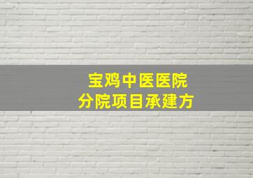 宝鸡中医医院分院项目承建方