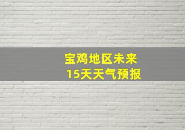 宝鸡地区未来15天天气预报