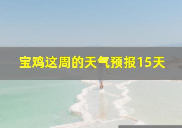 宝鸡这周的天气预报15天