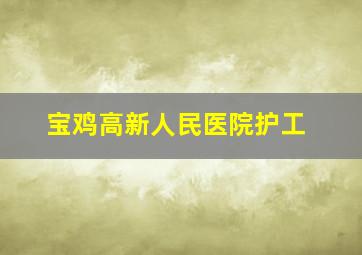 宝鸡高新人民医院护工