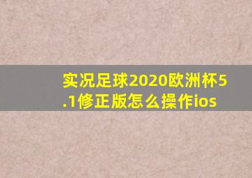 实况足球2020欧洲杯5.1修正版怎么操作ios