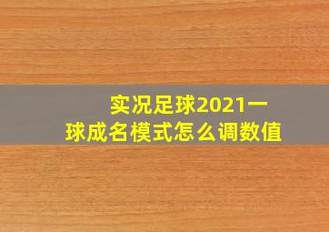 实况足球2021一球成名模式怎么调数值