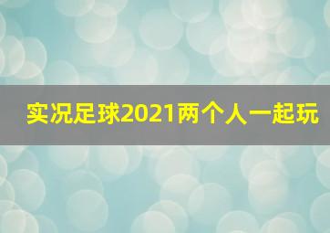 实况足球2021两个人一起玩