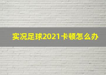 实况足球2021卡顿怎么办