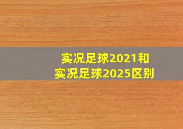 实况足球2021和实况足球2025区别