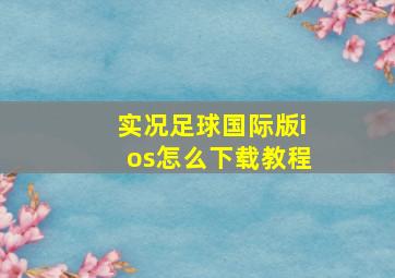 实况足球国际版ios怎么下载教程