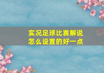 实况足球比赛解说怎么设置的好一点