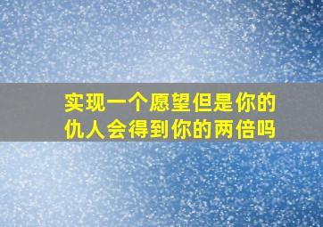 实现一个愿望但是你的仇人会得到你的两倍吗