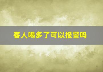 客人喝多了可以报警吗